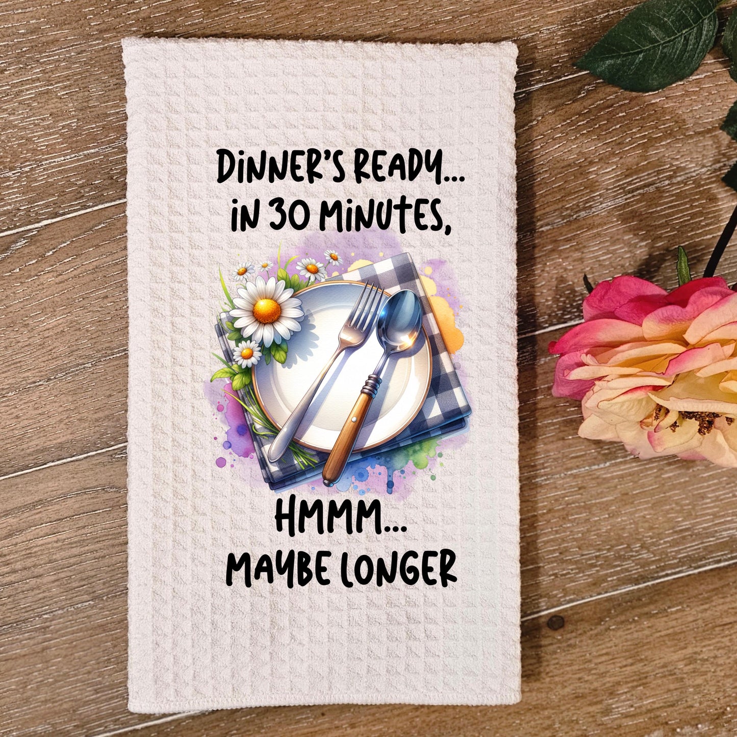 Funny Waffle Weave Kitchen Towel – “Dinner’s Ready in 30 Minutes… Maybe Longer” – 16x24 Sublimated Dish Towel