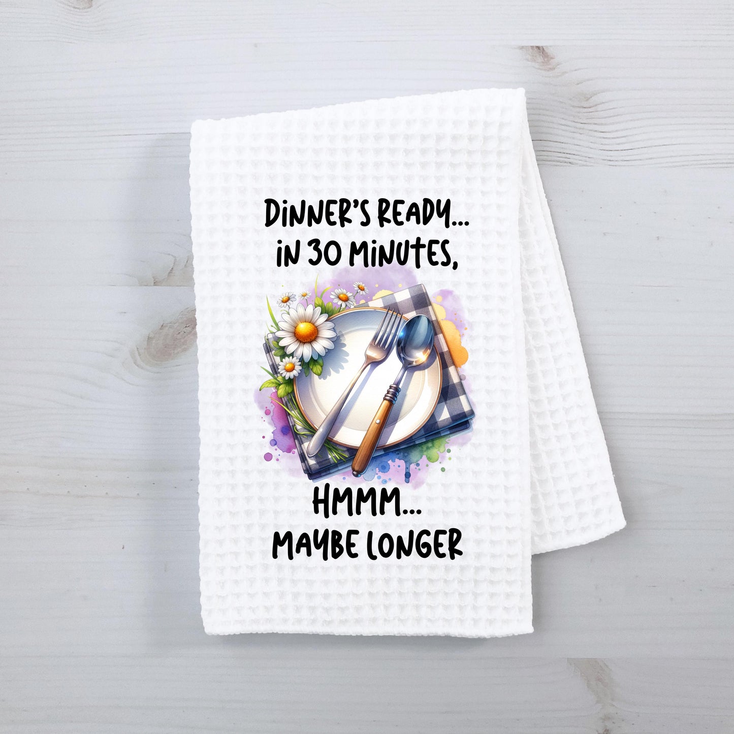 Funny Waffle Weave Kitchen Towel – “Dinner’s Ready in 30 Minutes… Maybe Longer” – 16x24 Sublimated Dish Towel