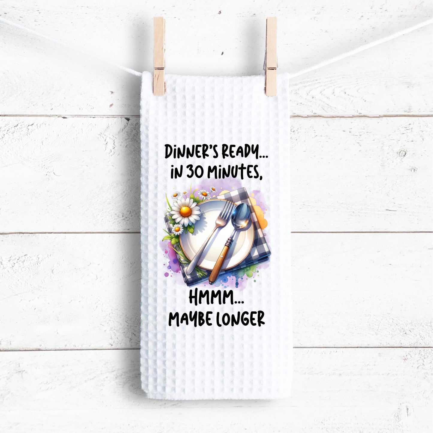 Funny Waffle Weave Kitchen Towel – “Dinner’s Ready in 30 Minutes… Maybe Longer” – 16x24 Sublimated Dish Towel