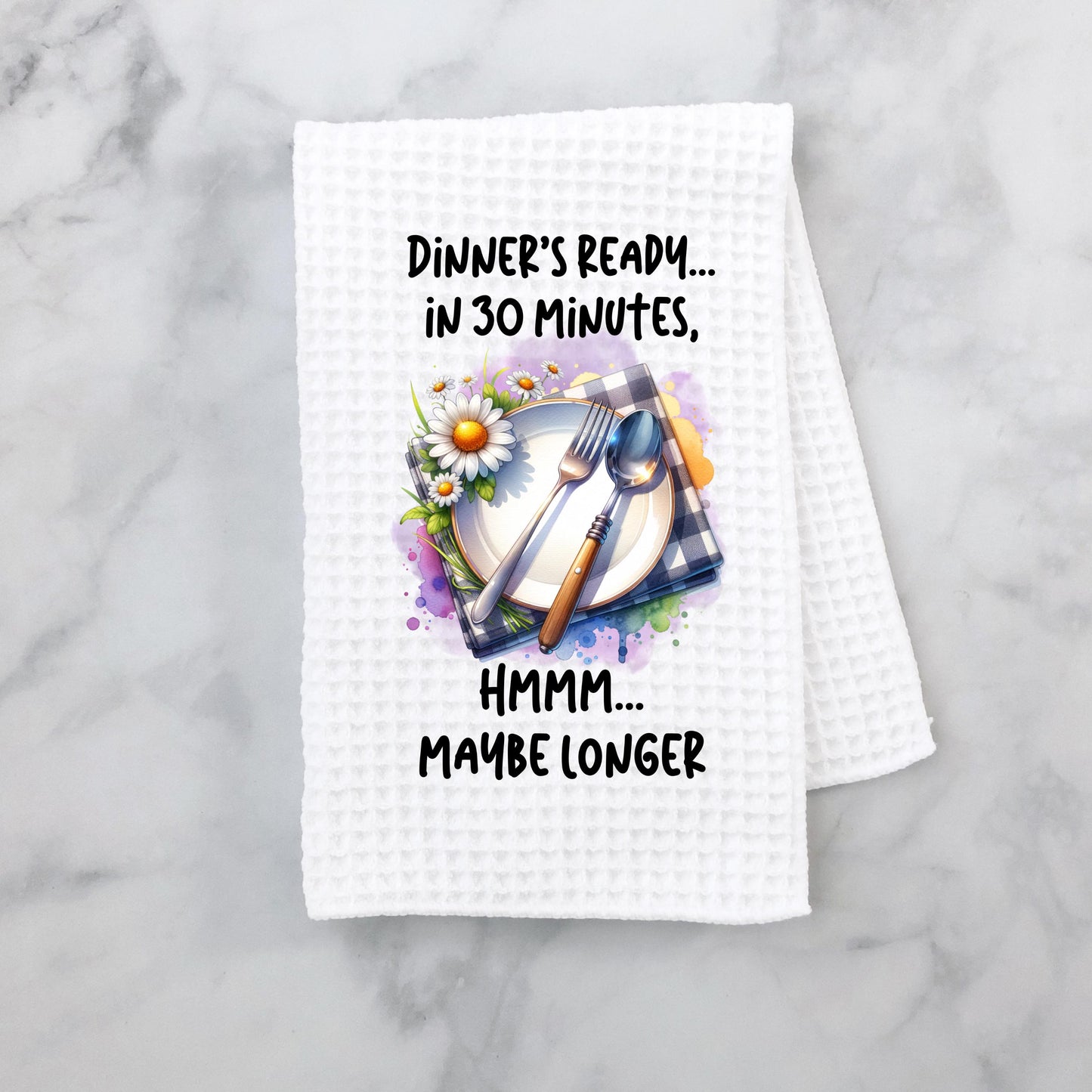 Funny Waffle Weave Kitchen Towel – “Dinner’s Ready in 30 Minutes… Maybe Longer” – 16x24 Sublimated Dish Towel
