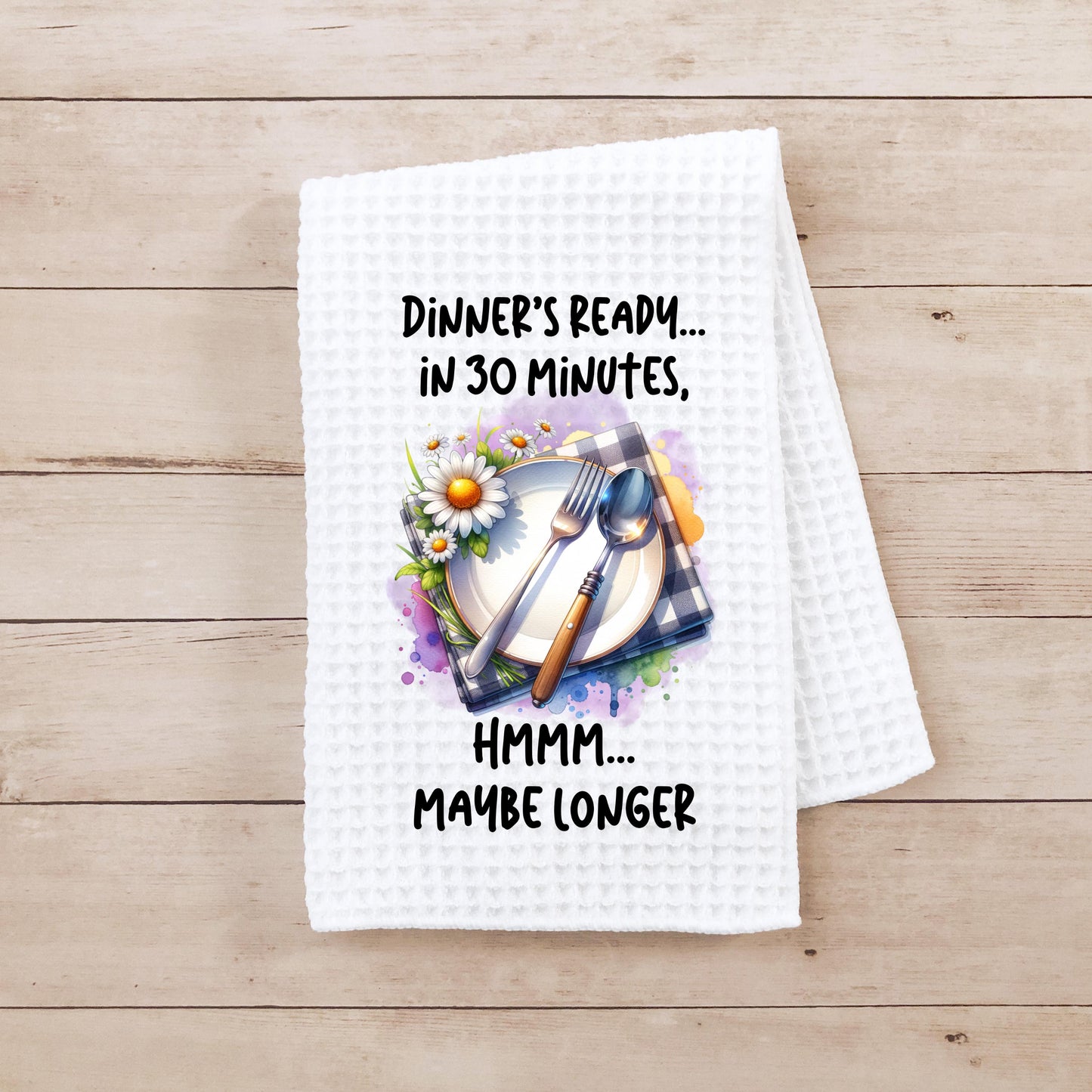 Funny Waffle Weave Kitchen Towel – “Dinner’s Ready in 30 Minutes… Maybe Longer” – 16x24 Sublimated Dish Towel