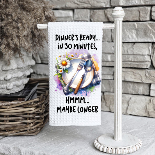 Funny Waffle Weave Kitchen Towel – “Dinner’s Ready in 30 Minutes… Maybe Longer” – 16x24 Sublimated Dish Towel