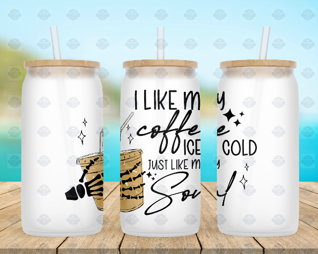 I Like My Coffee Ice Cold Like My Soul 16 oz Frosted Glass Can Tumbler