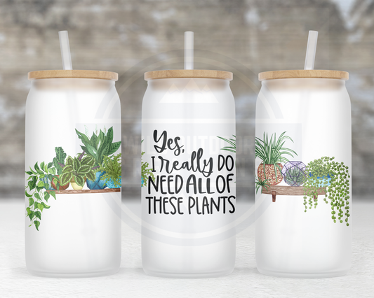 Yes, I Really Do Need All These Plants 16oz Glass Tumbler, Iced Coffee Cup with Lid and Straw
